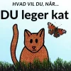 Hvad vil du, når... DU leger kat