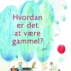 Hvordan er det at være gammel?